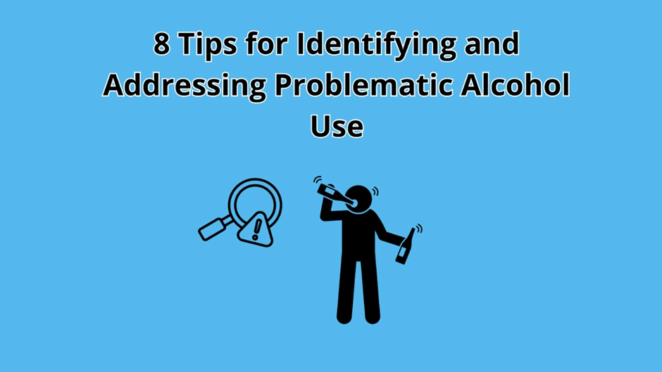 8 Tips for Identifying and Addressing Problematic Alcohol Use