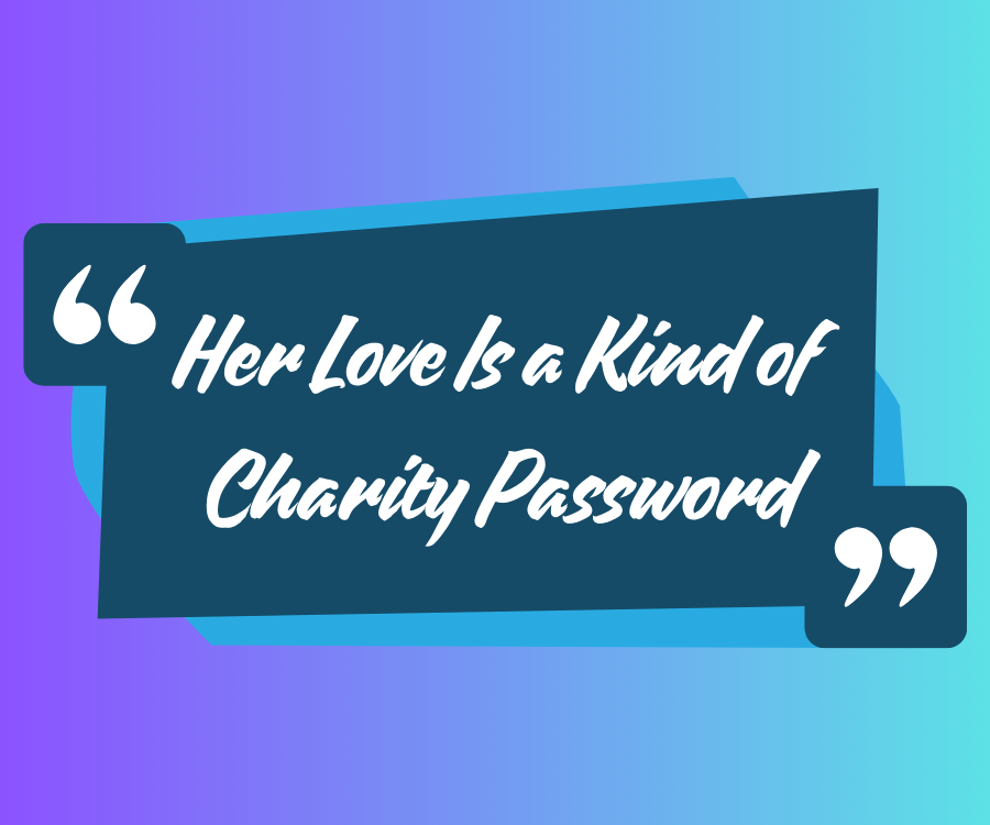 Her Love Is a Kind of Charity Password